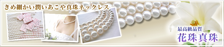 きめ細かい潤い・最高級品質の花珠真珠